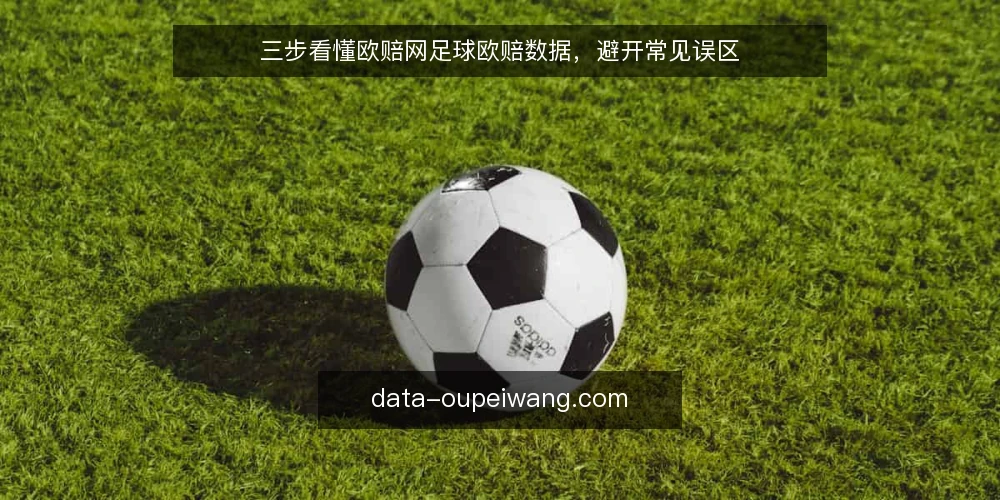 三步看懂欧赔网足球欧赔数据，避开常见误区 — 先明确：你真正需要哪类欧赔数据 配图