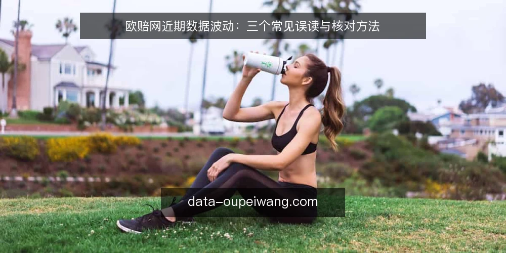 欧赔网近期数据波动：三个常见误读与核对方法 — 近期欧赔数据波动，先别急着下结论 配图