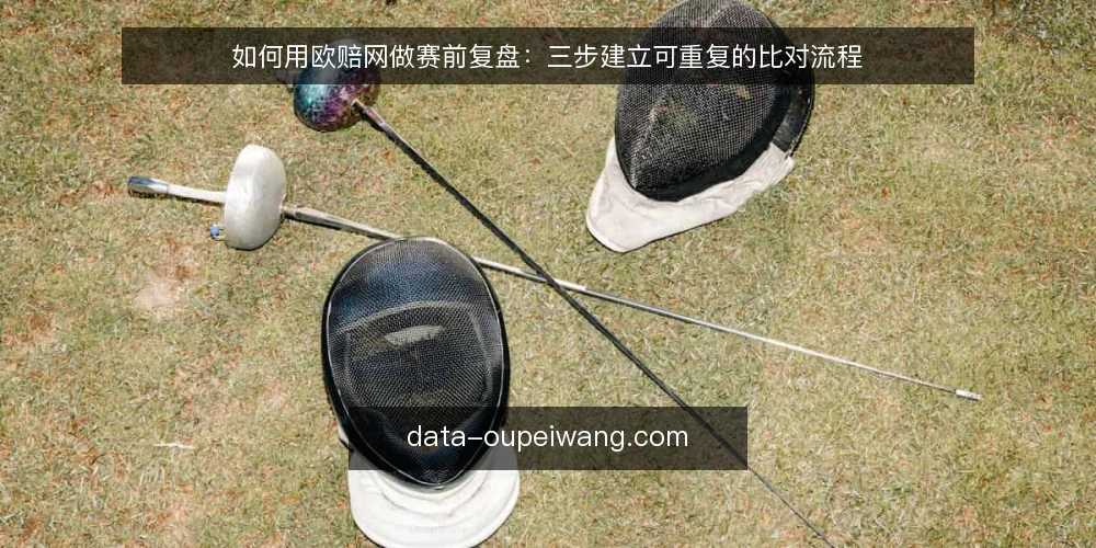 如何用欧赔网做赛前复盘：三步建立可重复的比对流程 — 准备：明确复盘目标与所需工具 配图